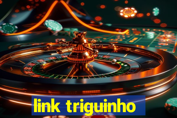 link triguinho